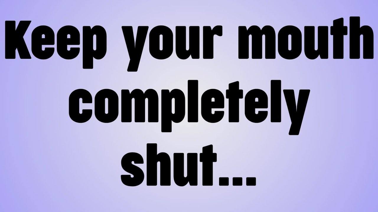 💸Keep your mouth completely shut...