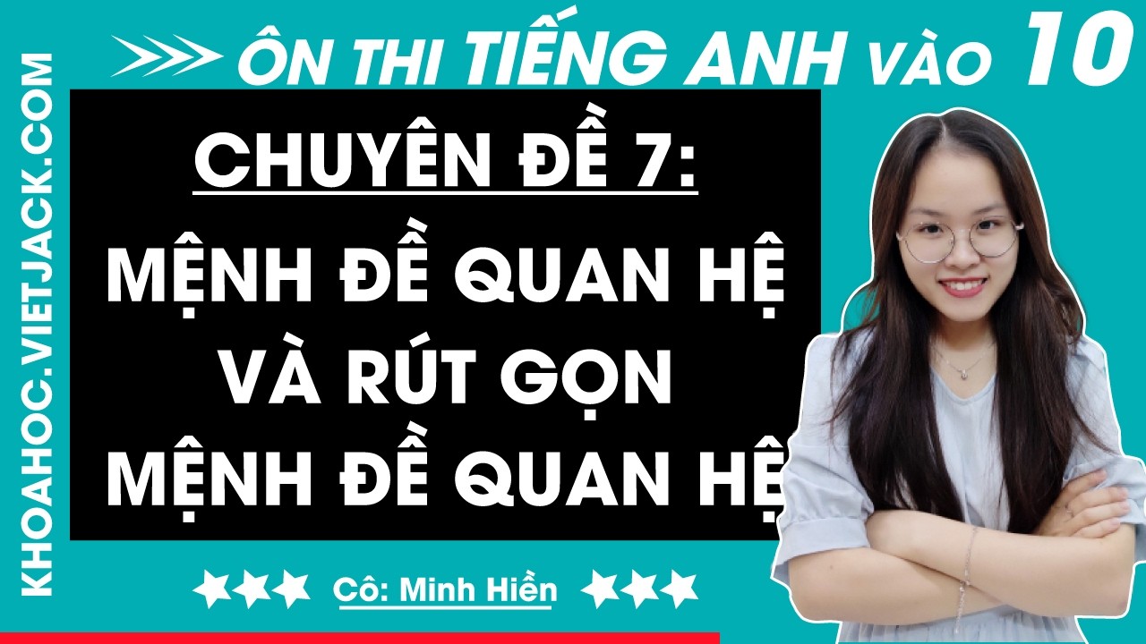Mệnh đề quan hệ và Rút gọn mệnh đề quan hệ - Ôn thi Tiếng Anh vào 10 | Chuyên đề 7 (MỚI)