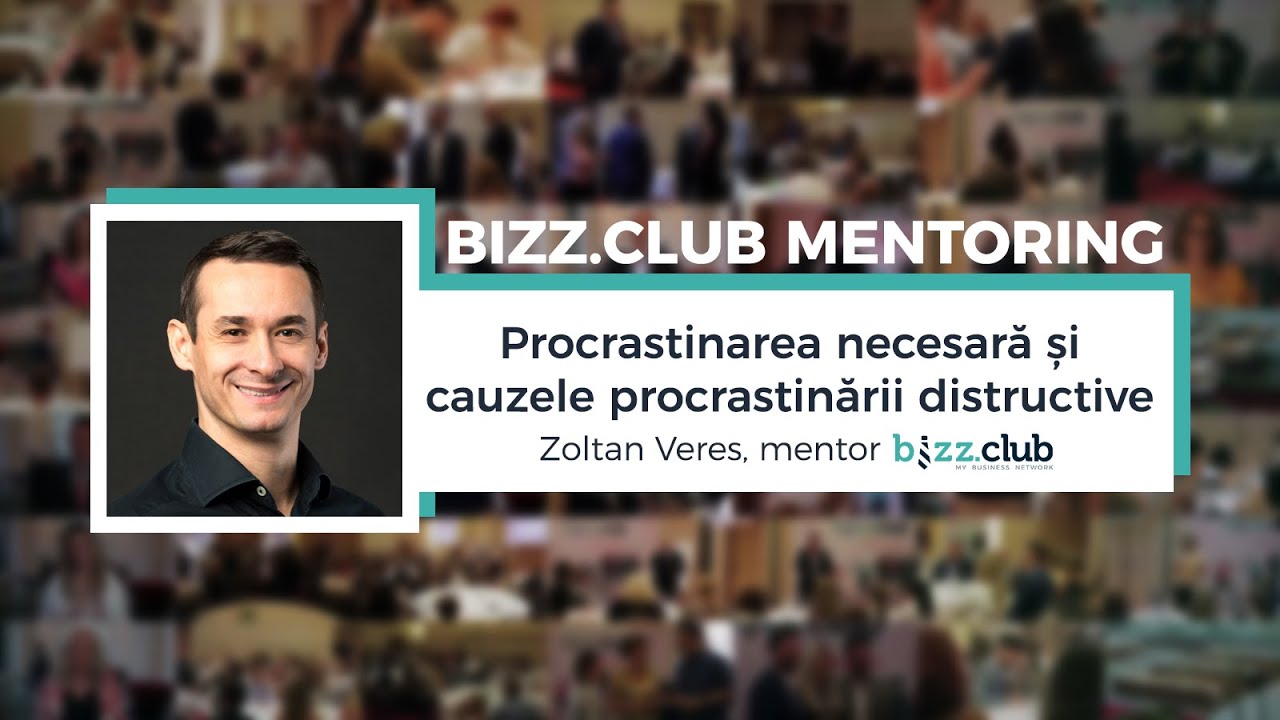 Procrastinarea necesară și cauzele procrastinării distructive (Zoltan Veres) | bizz.club mentoring