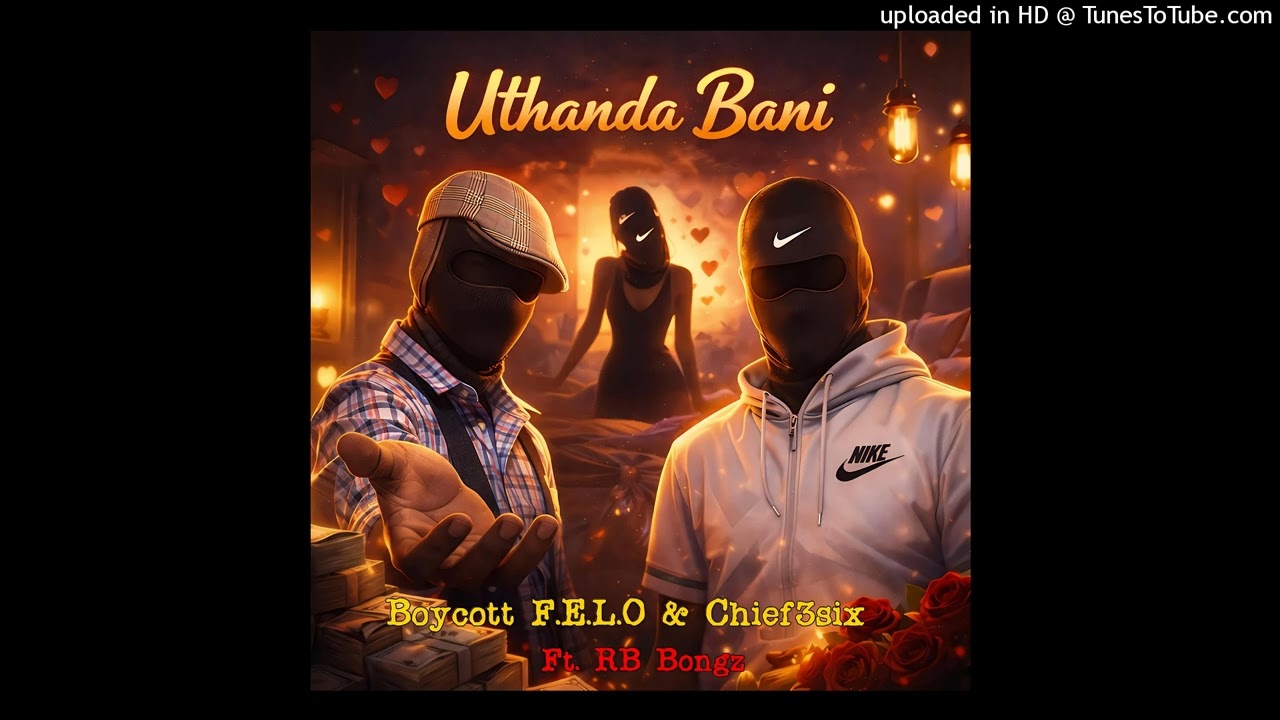 Boycott F.E.L.O & Chief3six -Uthanda Bani Ft. RB Bongz