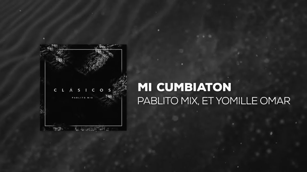 Pablito Mix - Mi Cumbiaton (ft. ET Yomille Omar)