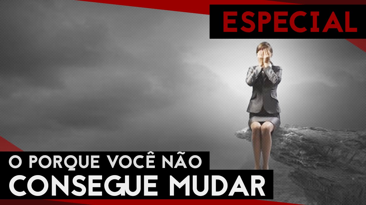 O porque você não consegue mudar! [Mentalidade da Mudança]