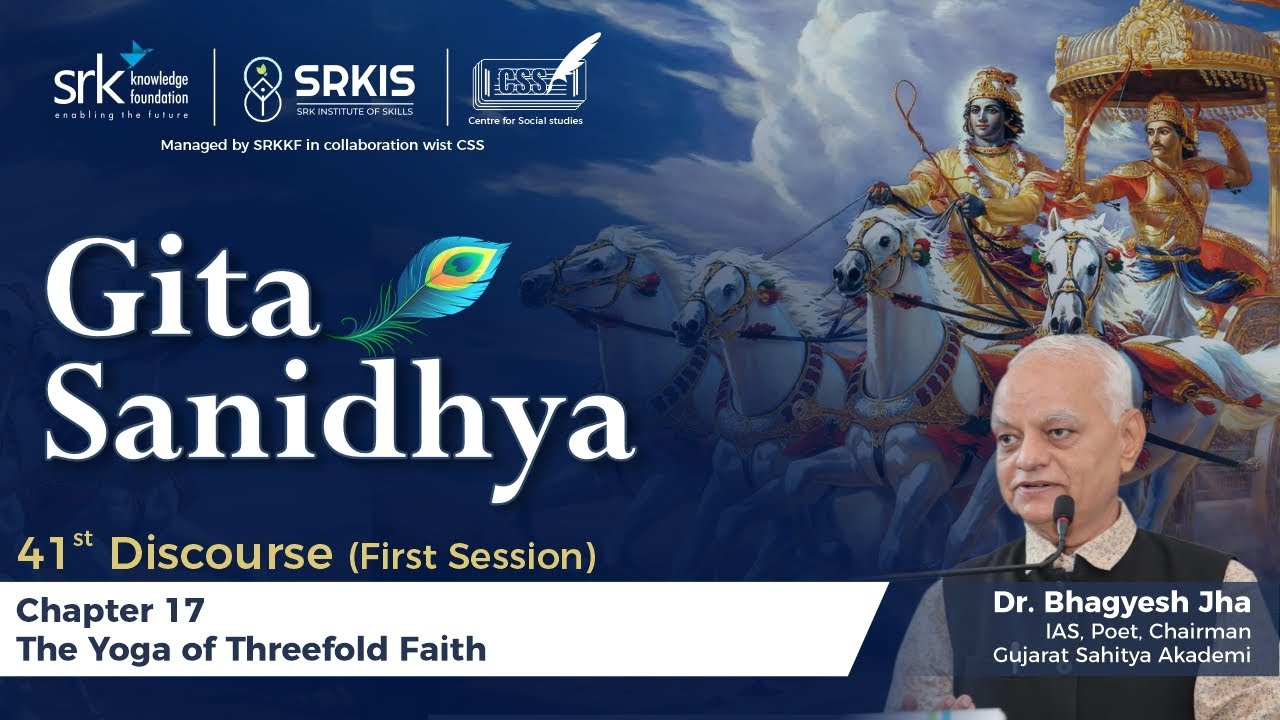 Gita Sanidhya 41st Discourse Chp-17 The Yoga of Threefold Faith by Dr. Bhagyesh Jha.