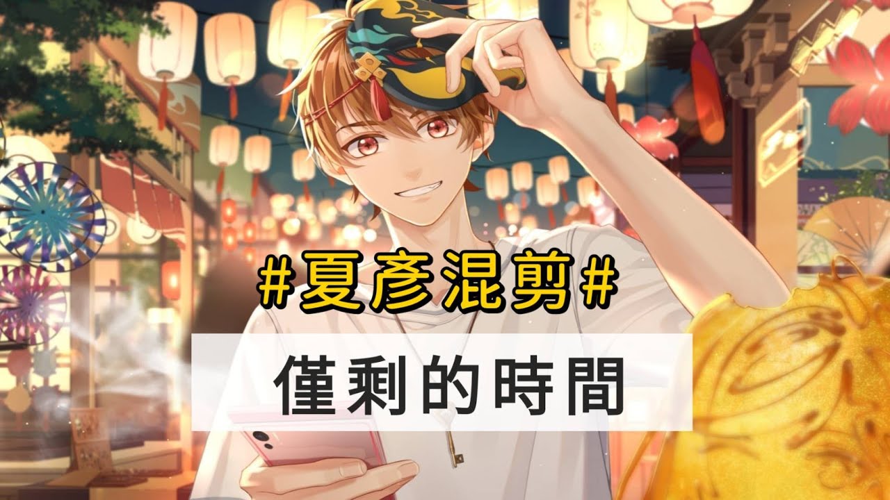 【未定事件簿】夏彥混剪︱僅剩的時間︱三年有妳的時光，足矣。
