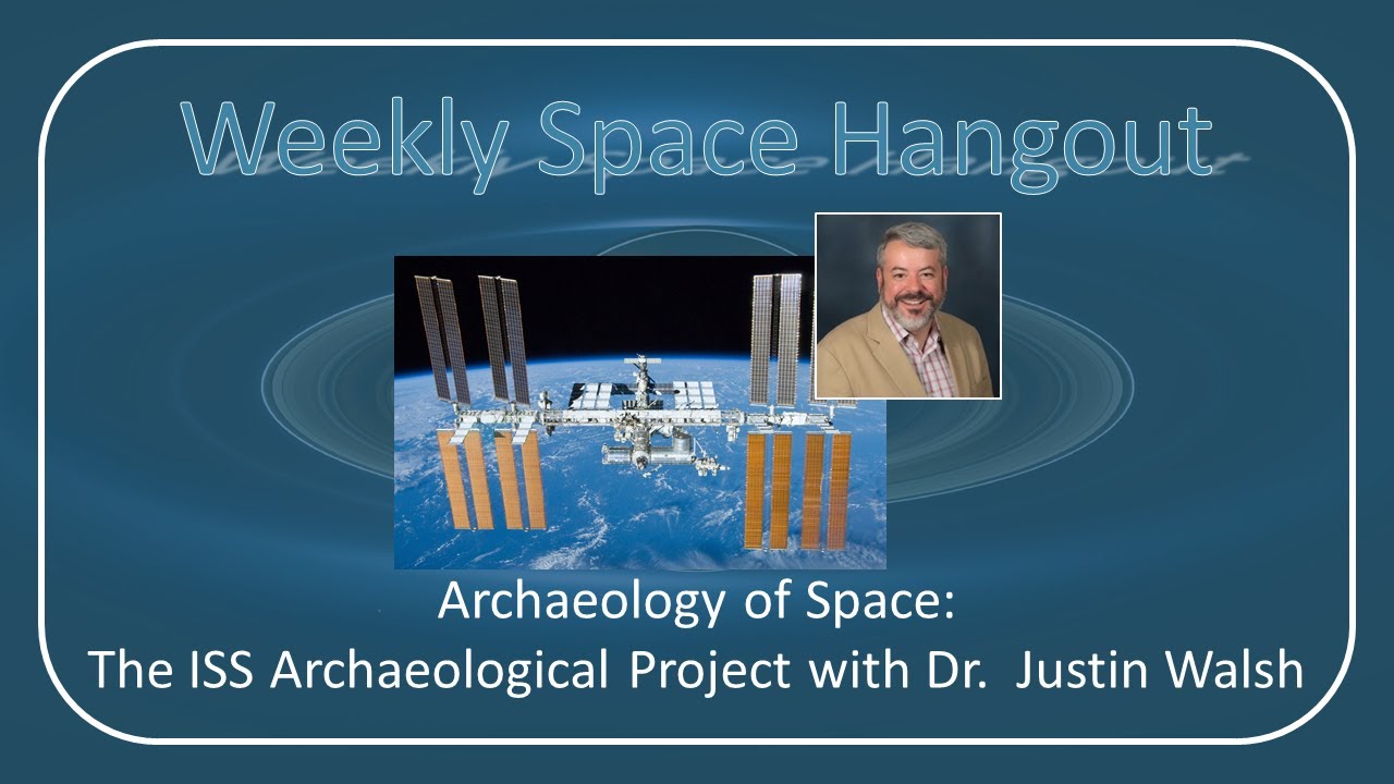 Weekly Space Hangout: 06-APR-2022 - The ISS Archaeological Project with Dr. Justin Walsh