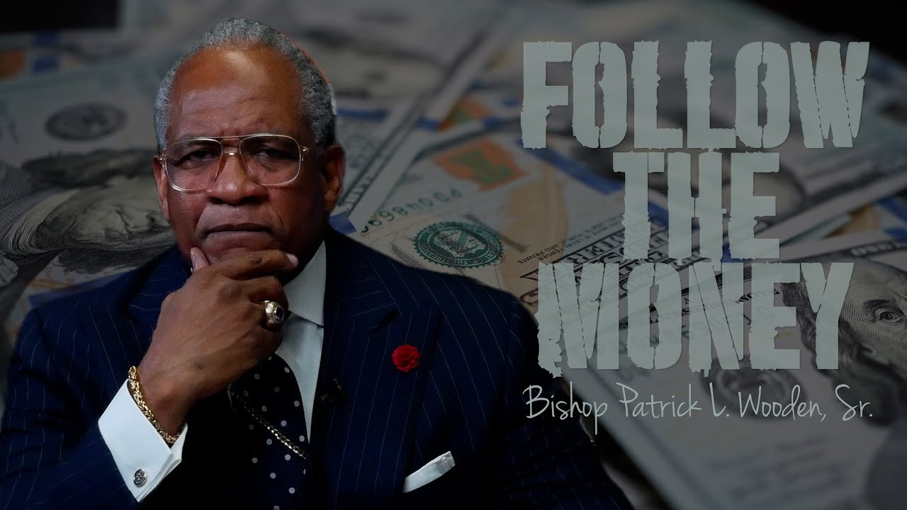 Follow the Money | Bishop Patrick L. Wooden, Sr.