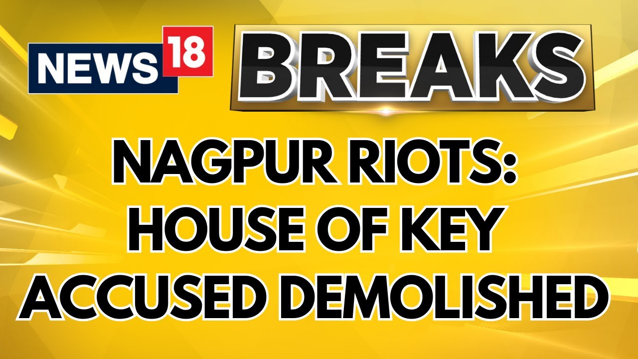 Nagpur Riots: House Of Key Accused Fahim Shamim Khan Demolished By Municipal Corporation | News18