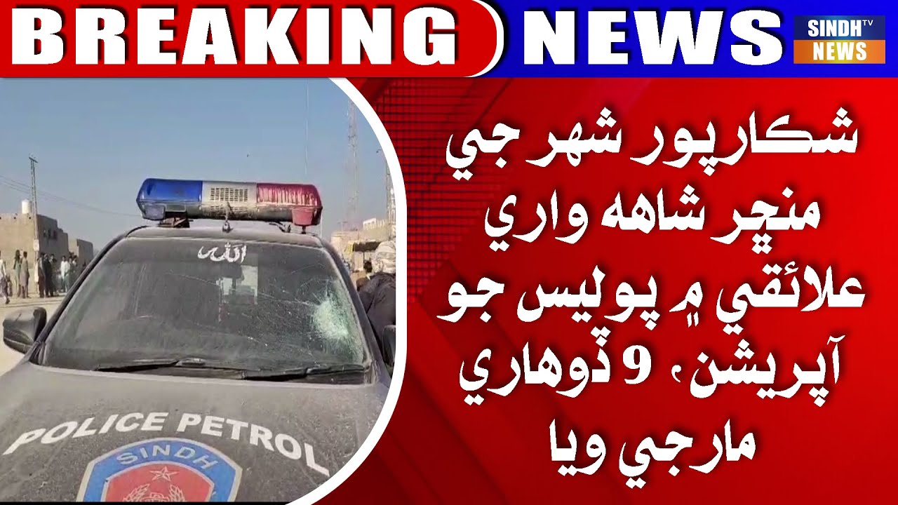 Shikarpur shahar ji Manchar Shah wari ilaqe mein police jo operation, 9 dhohari marji waya