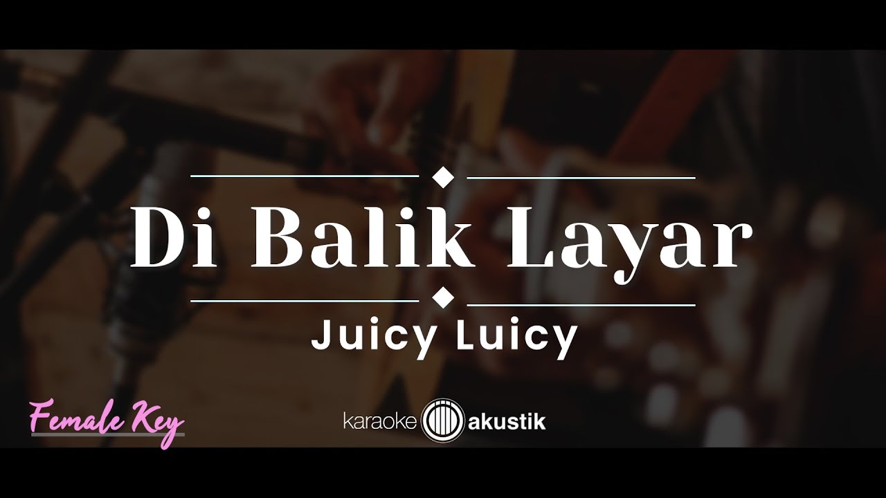 Di Balik Layar &ndash; Juicy Luicy (KARAOKE AKUSTIK - FEMALE KEY)