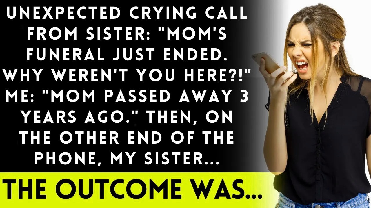 Sister's upset call   'Why didn't you come to Mom's funeral ' → I told her Mom died 3 years ago