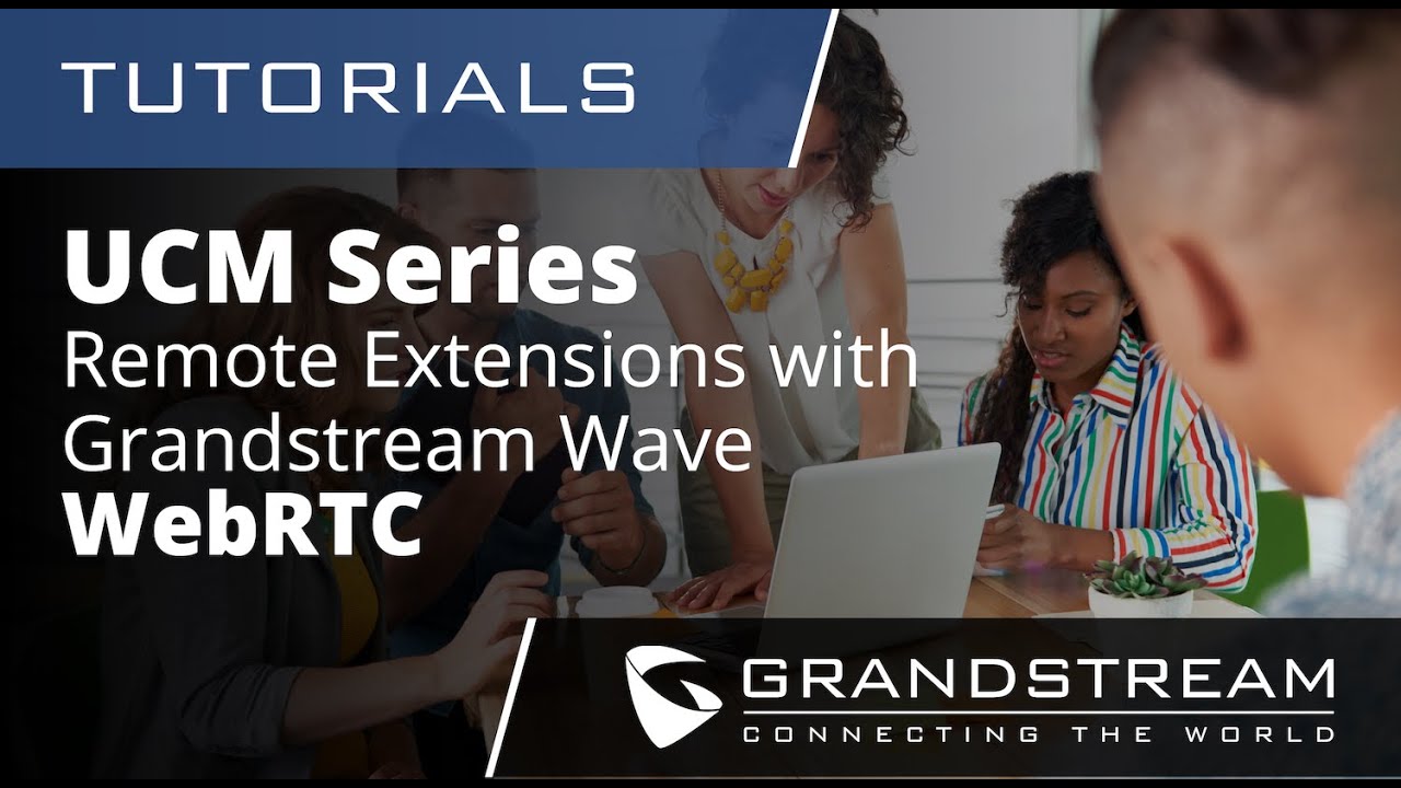 UCM Series Tutorials - Remote Extensions Using WebRTC
