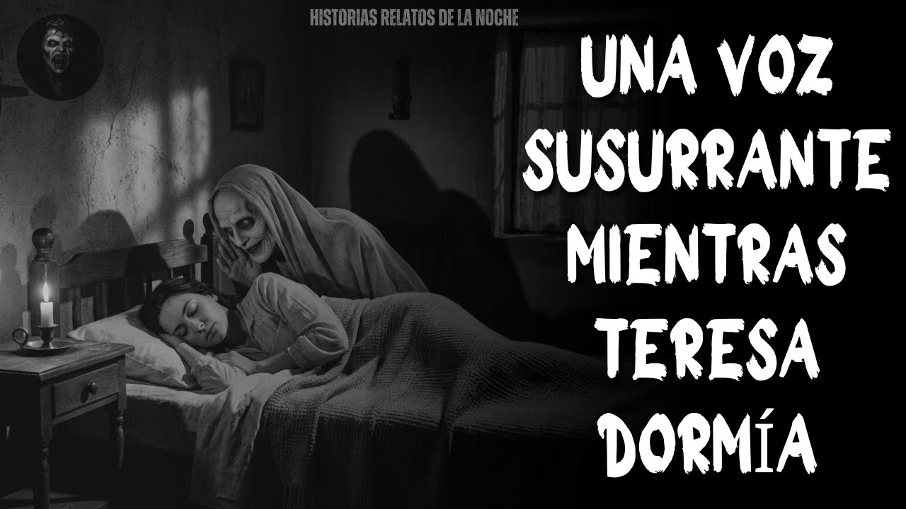 Historias Relatos De La Noche | Una voz susurrante mientras Teresa dormía.