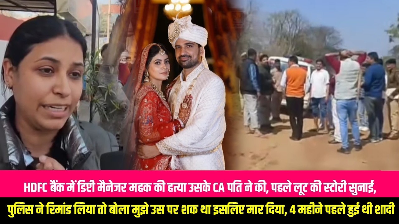 HDFC बैंक में डिप्टी मैनेजर महक की हत्या उसके CA पति ने की, पहले लूट की स्टोरी सुनाई, पुलिस