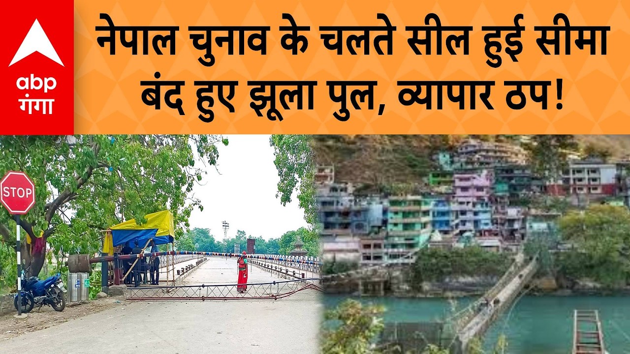 India-Nepal Border Closed : Nepal Election के चलते सील हुई सीमा, बंद हुए झूला पुल, व्यापार ठप! | ABP