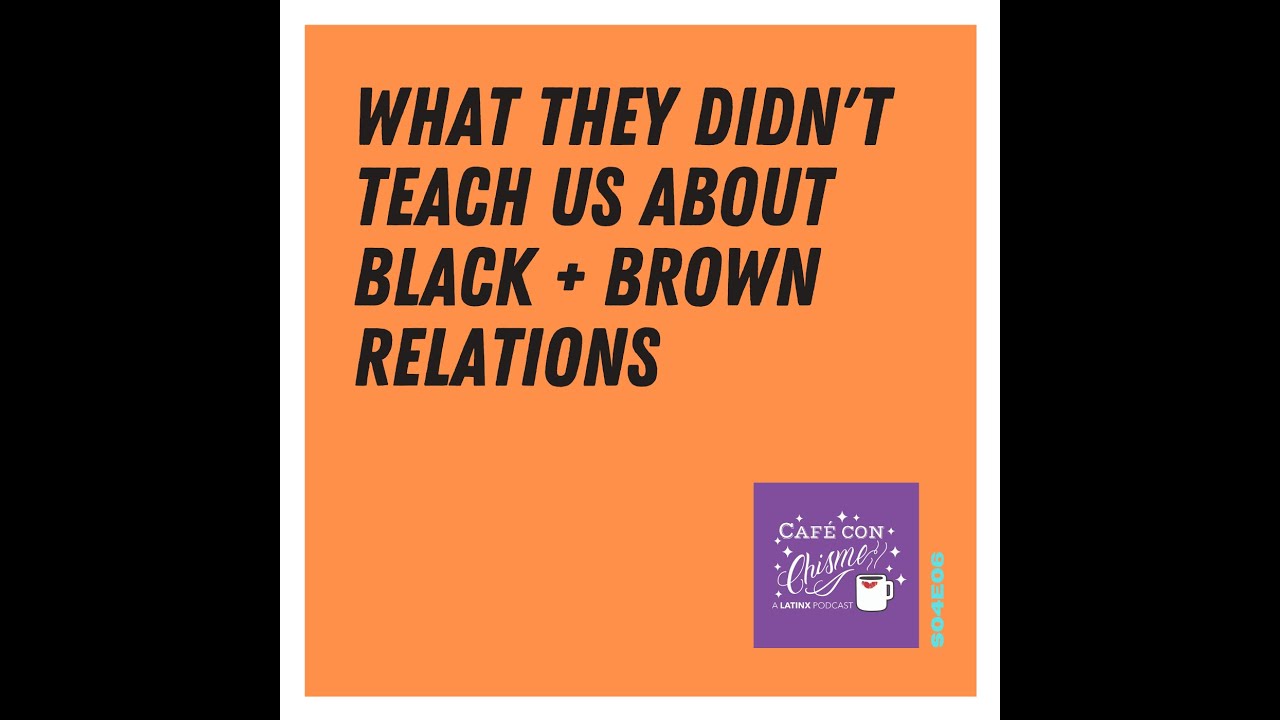 What They Didn't Teach Us About Black + Brown Relations [S04E06]