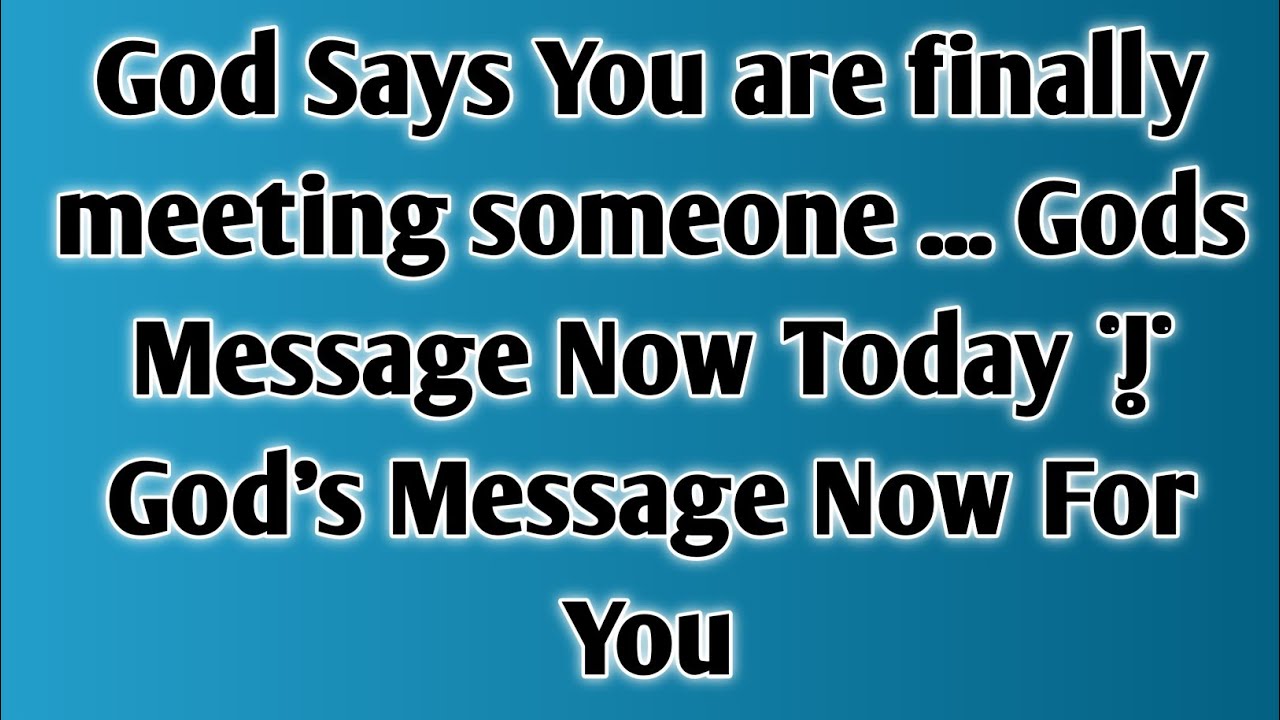 God Says You are finally meeting someone ... Gods Message Now Today |God's Message Now For You