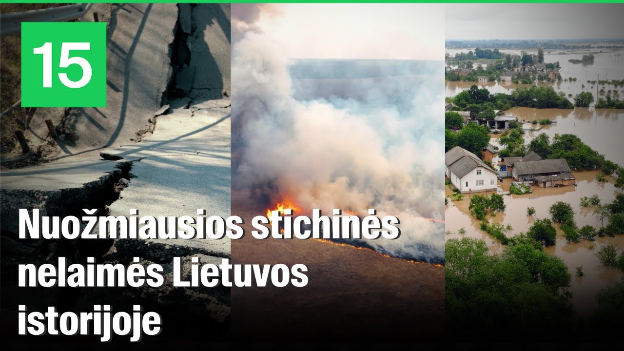 Kokios stichinės nelaimės Lietuvą drebino labiausiai?