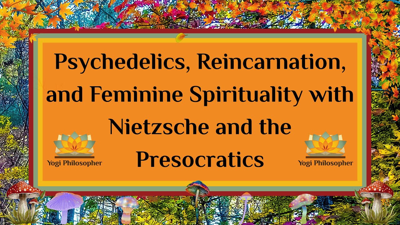 Psychedelics, Reincarnation, and Feminine Spirituality with Nietzsche and the Presocratics