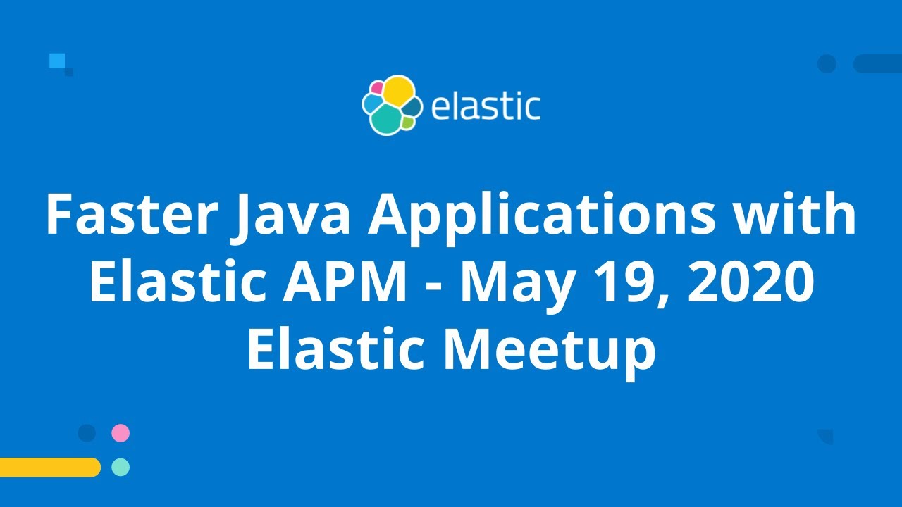 Ускорение разработки Java-приложений с помощью Elastic APM — встреча Elastic Meetup, 19 мая 2020 г.
