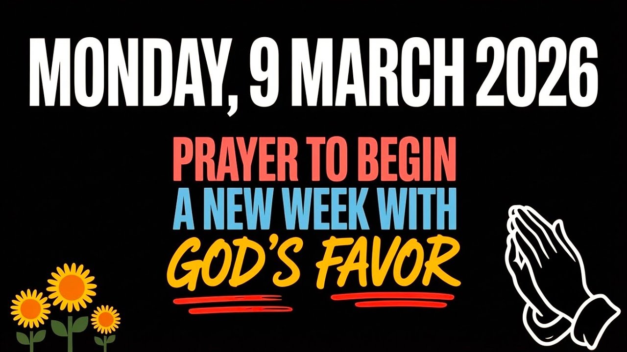 MONDAY, 9 MARCH 2026 | PRAYER TO BEGIN A NEW WEEK WITH GOD&rsquo;S FAVOR