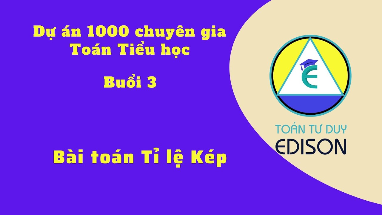 Buổi 3. Bài toán tỉ lệ kép | Trung tâm Toán Tư duy Edison