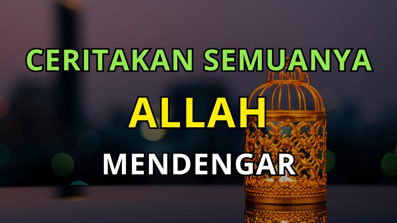Ceritakanlah Semuanya kepada Allah, Dia Selalu Mendengar dan Memahami