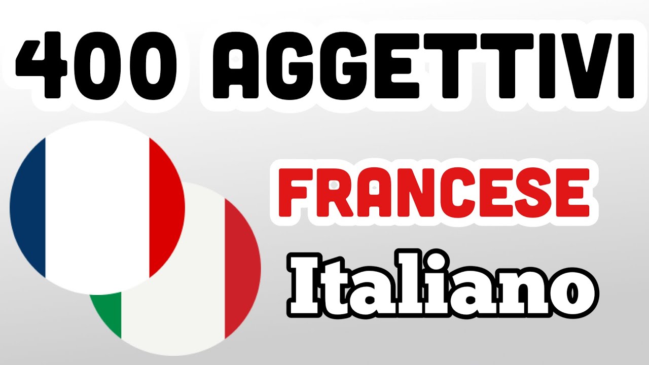400 aggettivi utili - Francese + Italiano - (Madrelingua)