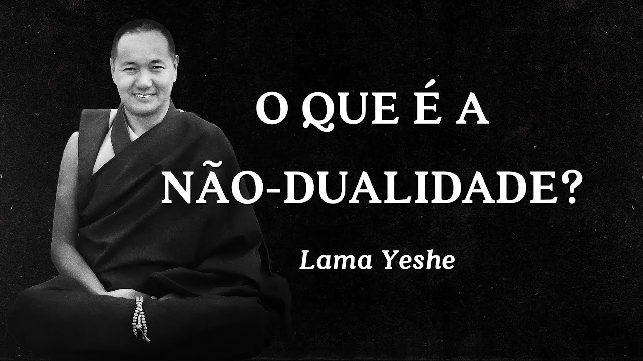 Lama Yeshe - O que &eacute; a N&atilde;o-dualidade?
