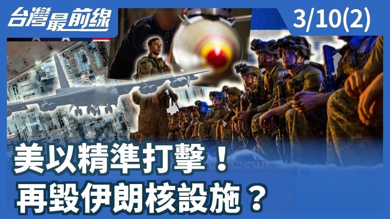 美以精準打擊！ 再毀伊朗核設施？【台灣最前線】2026.03.10(2)