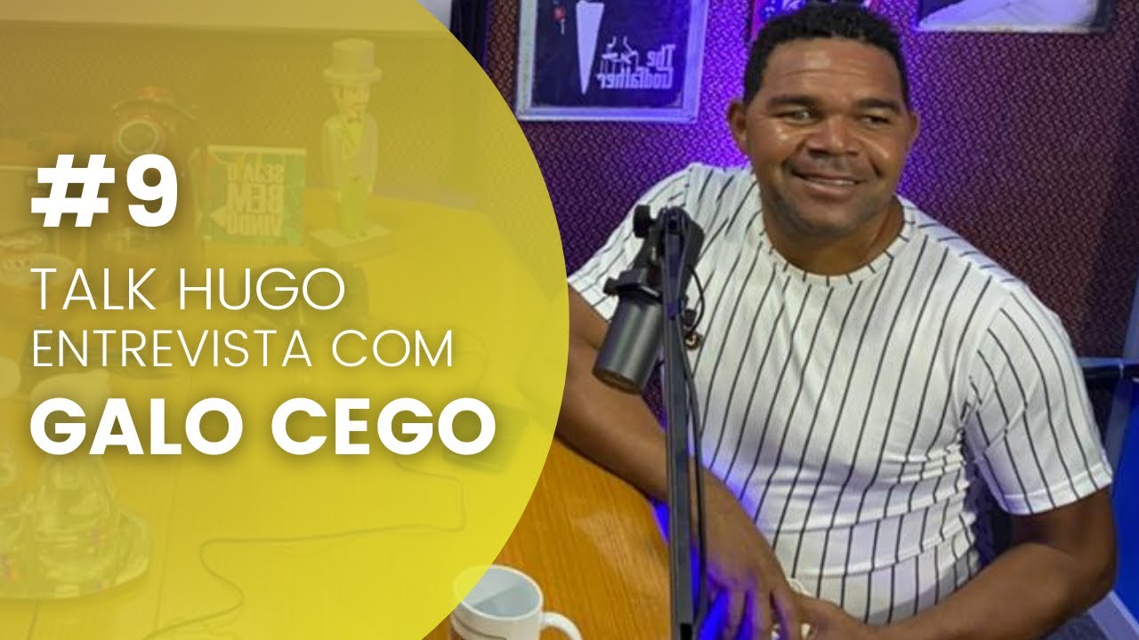TALK HUGO COM GALO CEGO #9