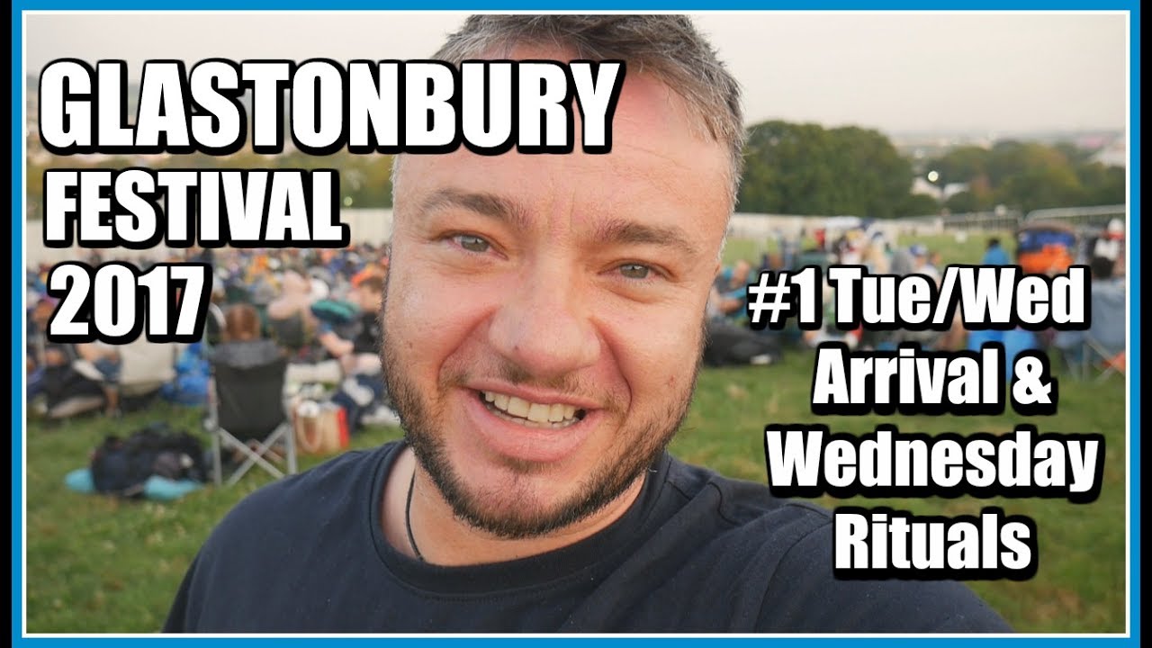 Glastonbury 2017 | #1 Arrival & Wednesday Rituals