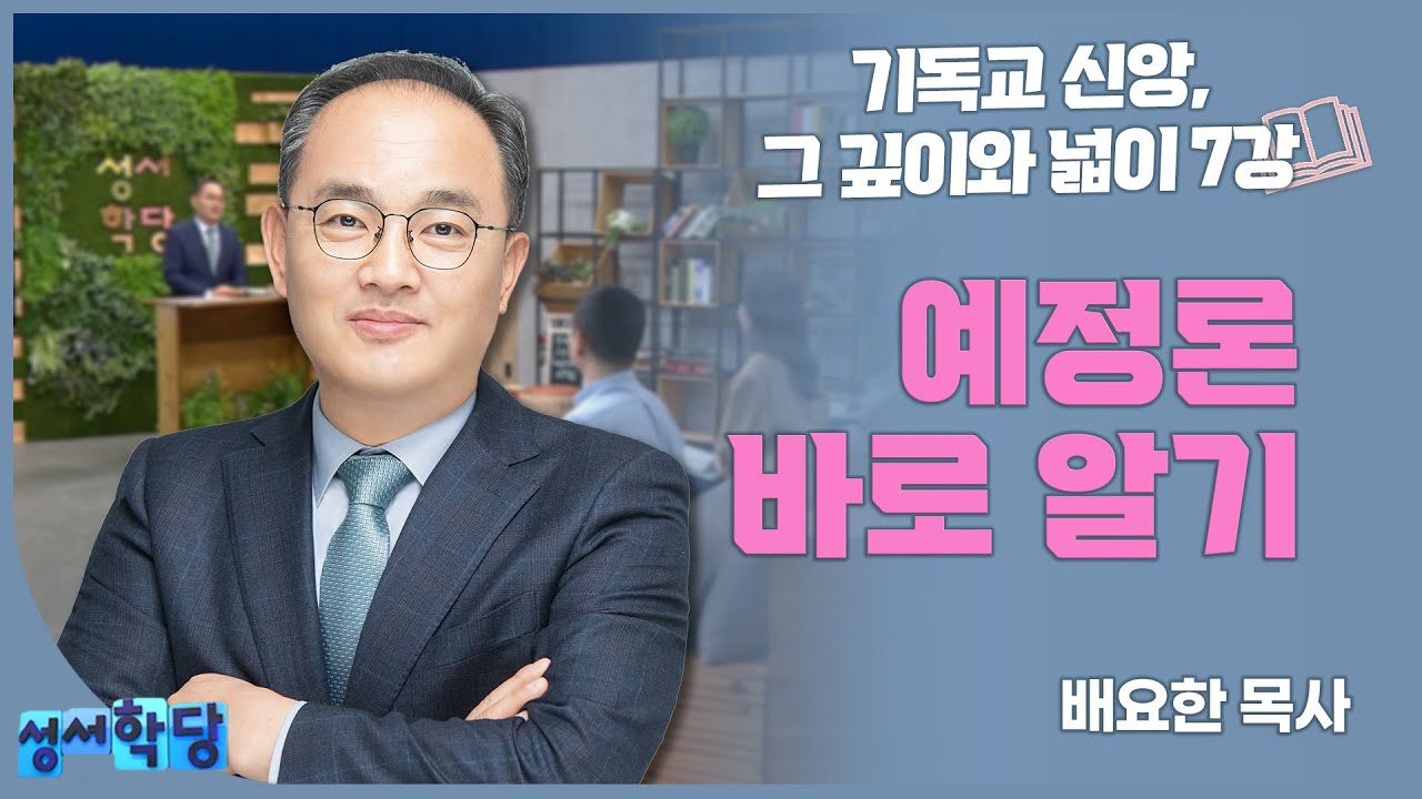 배요한 목사 기독교 신앙, 그 깊이와 넓이7강 '예정론 바로 알기'