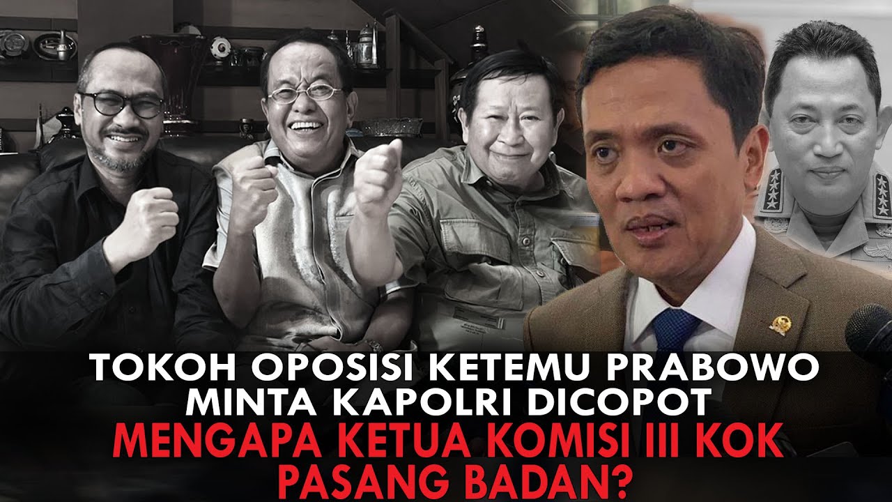 TOKOH OPOSISI KETEMU PRABOWO MINTA KAPOLRI DICOPOT, MENGAPA KETUA KOMISI III KOK PASANG BADAN?