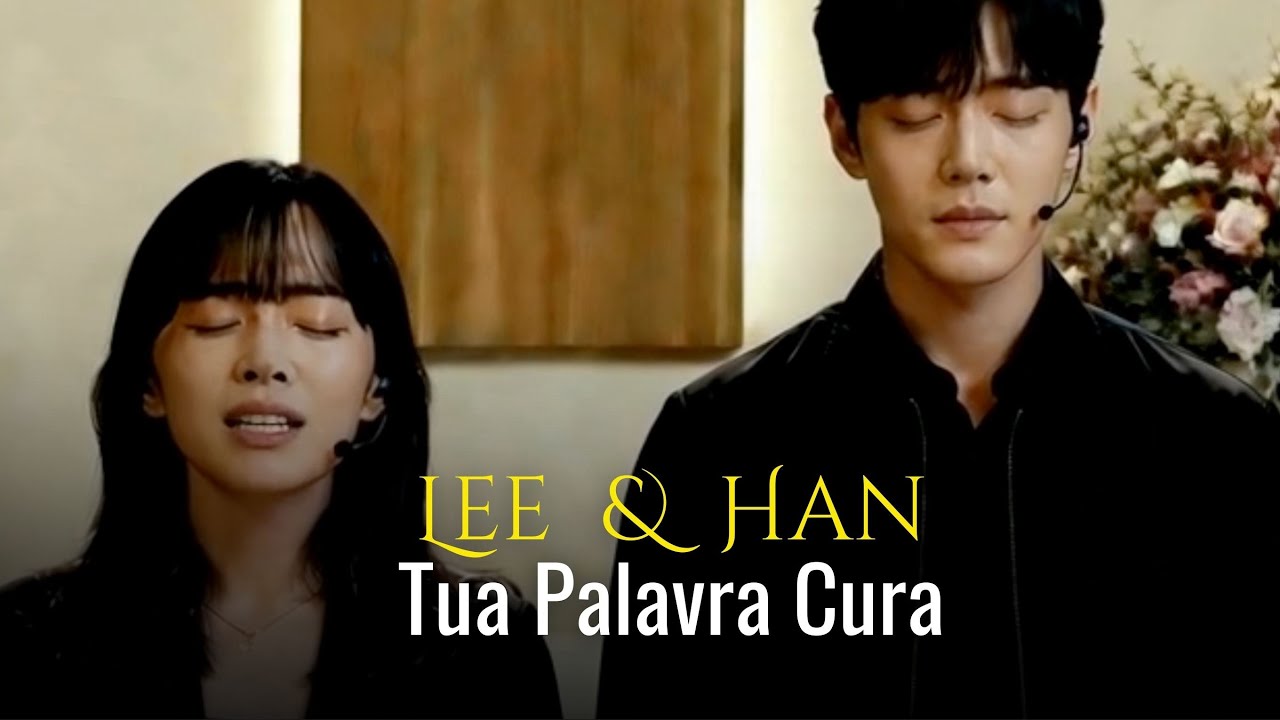 Lee & Han | TUA PALAVRA CURA | Quando Jesus Fala, Tudo Muda