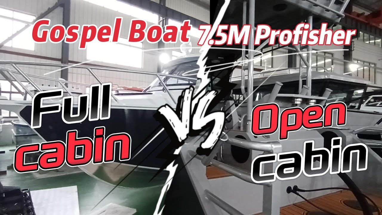 Gospel Boat—7.5M Profisher Full cabin VS Open Cabin