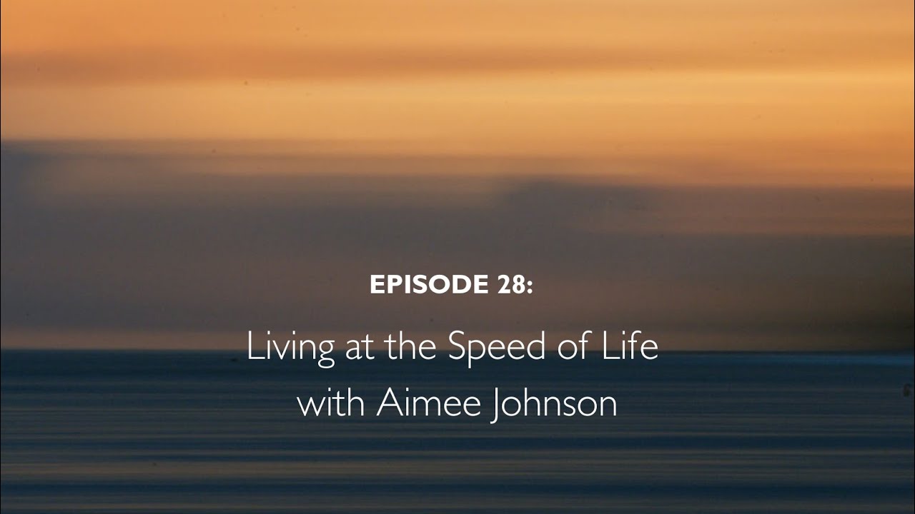 Living at the Speed of Life with Aimee Johnson