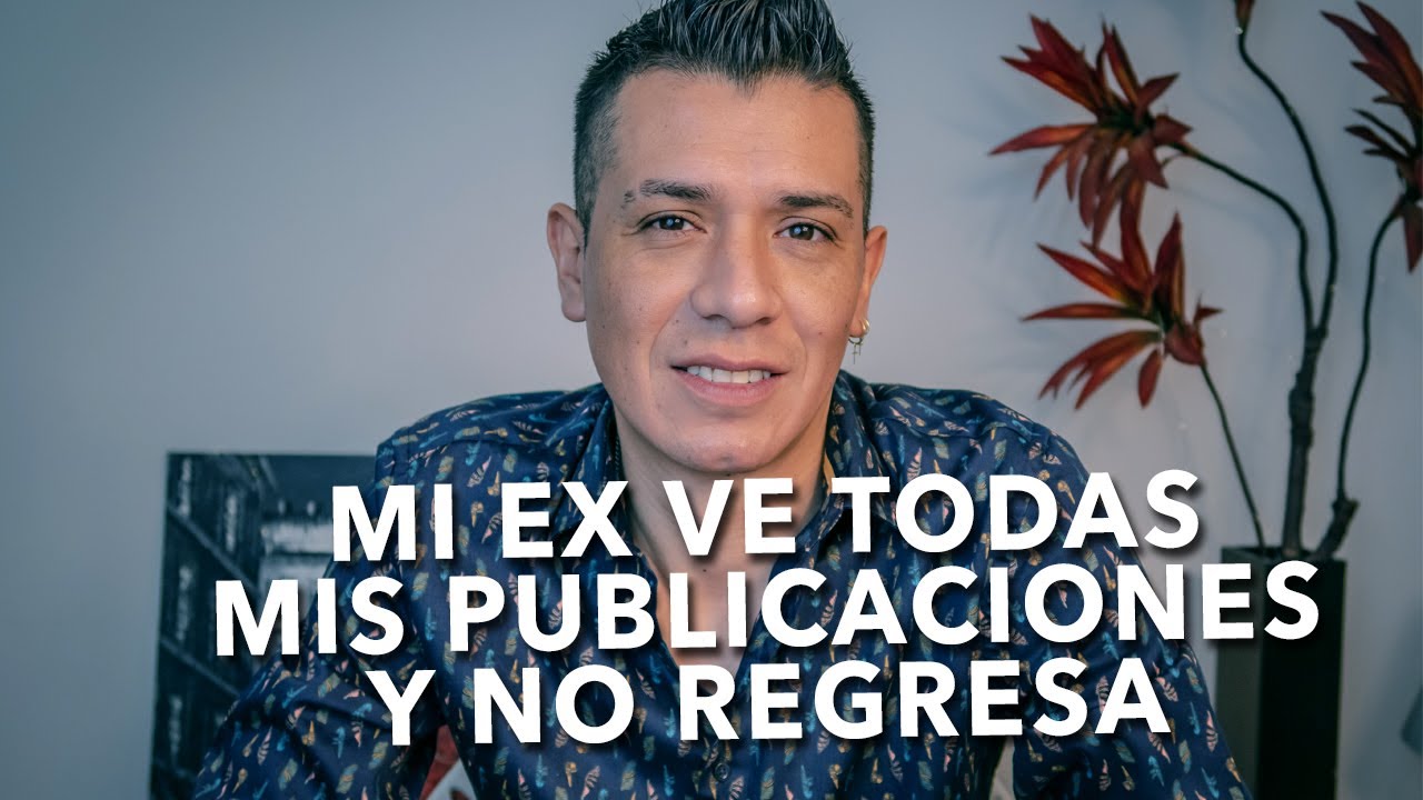 MI EX VE TODAS MIS PUBLICACIONES PERO NO VUELVE !!!