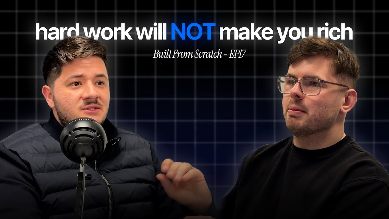 Why Hard Work Will NEVER Make You Rich - Built From Scratch Podcast Episode 17