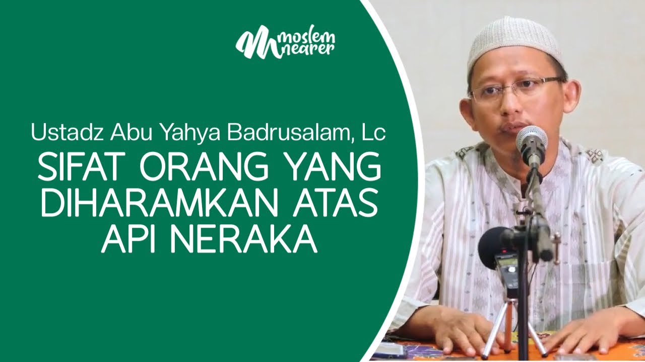 SIFAT ORANG YANG DIHARAMKAN ATAS API NERAKA - Ustadz Abu Yahya Badrusalam, Lc