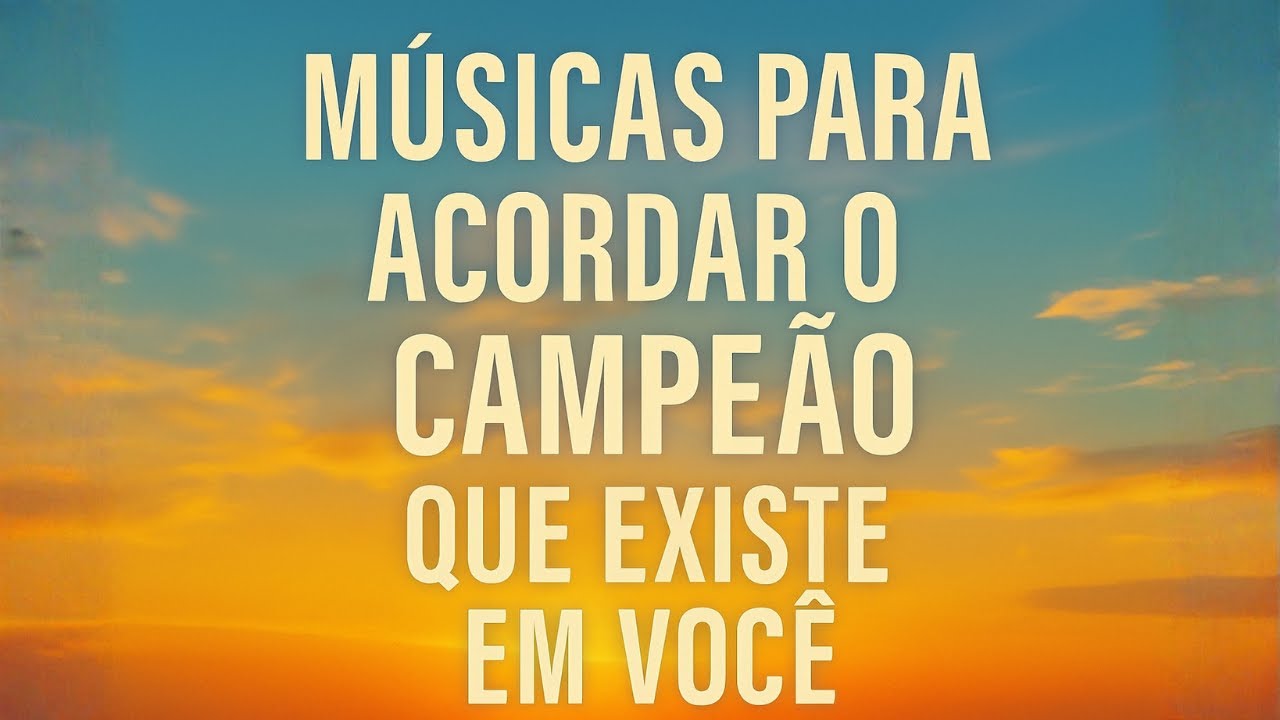 MÚSICAS MOTIVACIONAIS PARA ACORDAR O CAMPEÃO QUE EXISTE EM VOCÊ