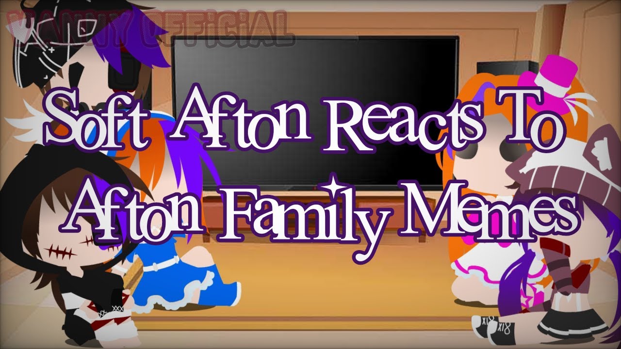 ✨°•Soft Afton Reacts To Afton Family Memes•°✨