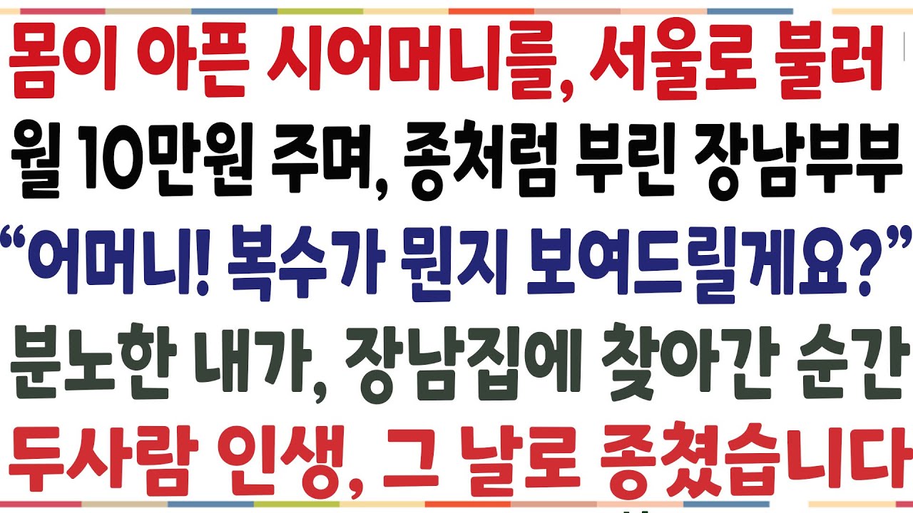 (반전신청사연)몸이 아픔 시어머니를 서울로 불러 월10만원 주며 부린 장남부부 