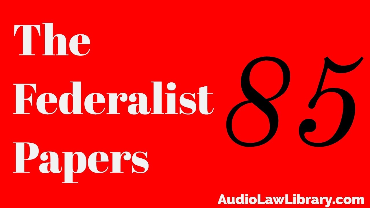 Federalist Papers - #85 Concluding Remarks (Audiobook)