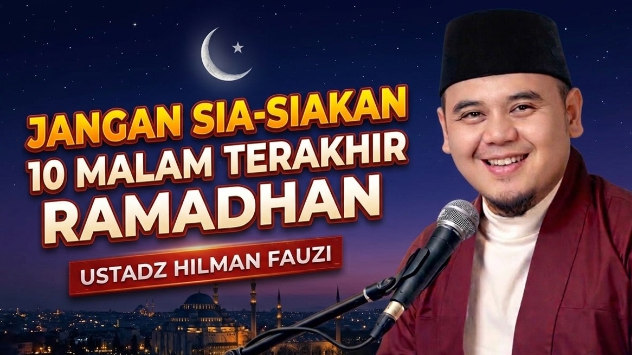Jangan Sia-siakan 10 Malam Terakhir Ramadhan! Ada Lailatul Qadar | Ustadz Hilman Fauzi