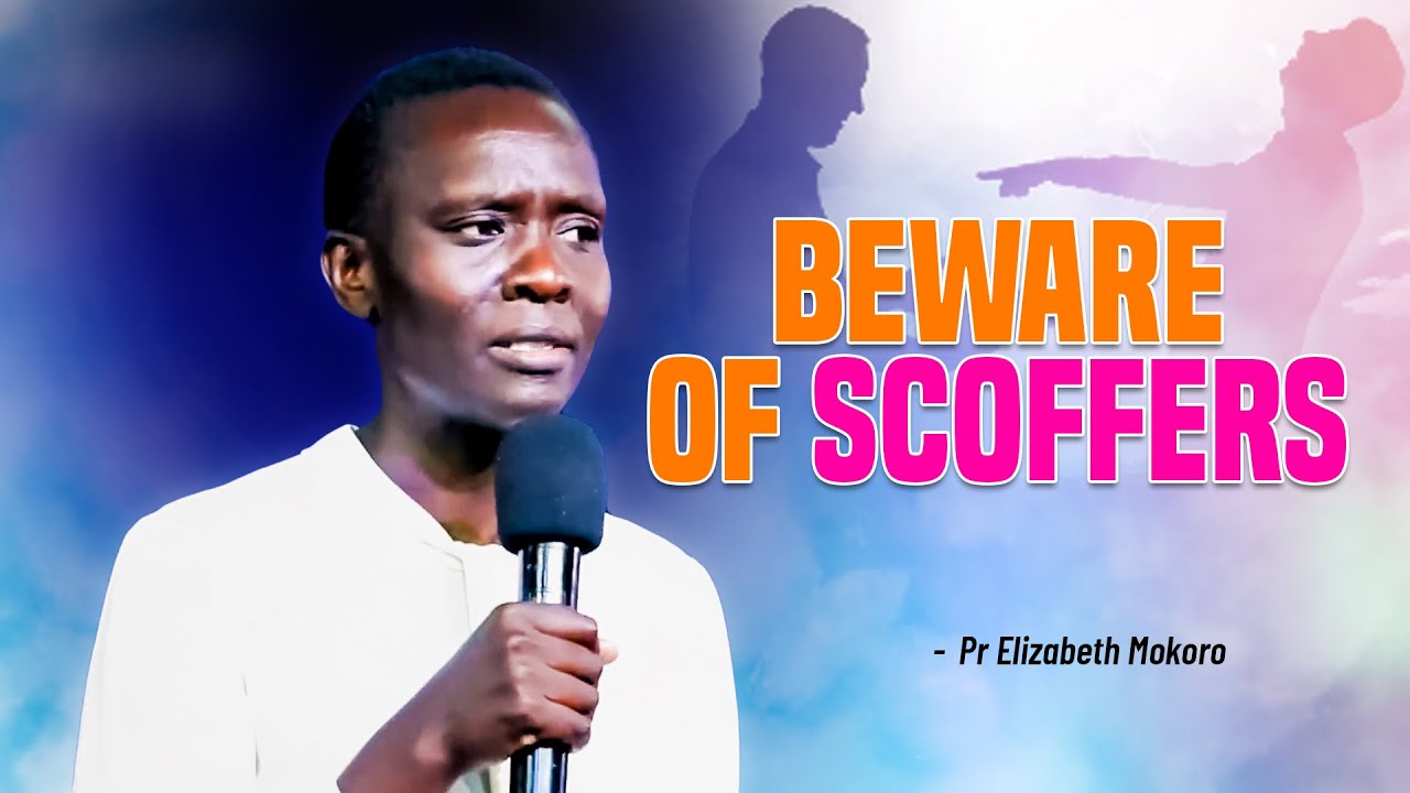 BEWARE OF SCOFFERS - Pr. Elizabeth Mokoro