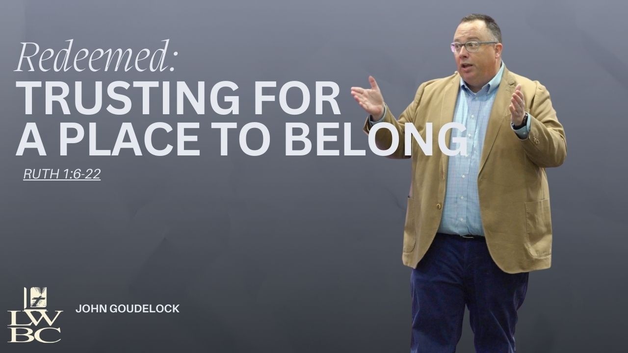 Redeemed: Trusting for a Place to Belong (Ruth 1:6-22)