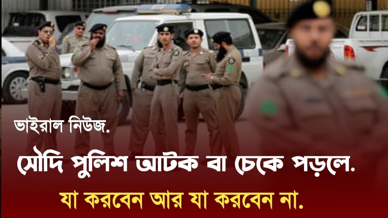 সৌদিতে পুলিশ আটক করলে যা করবেন