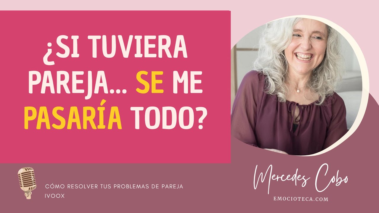¿Si tuviera pareja… se me pasaría todo?
