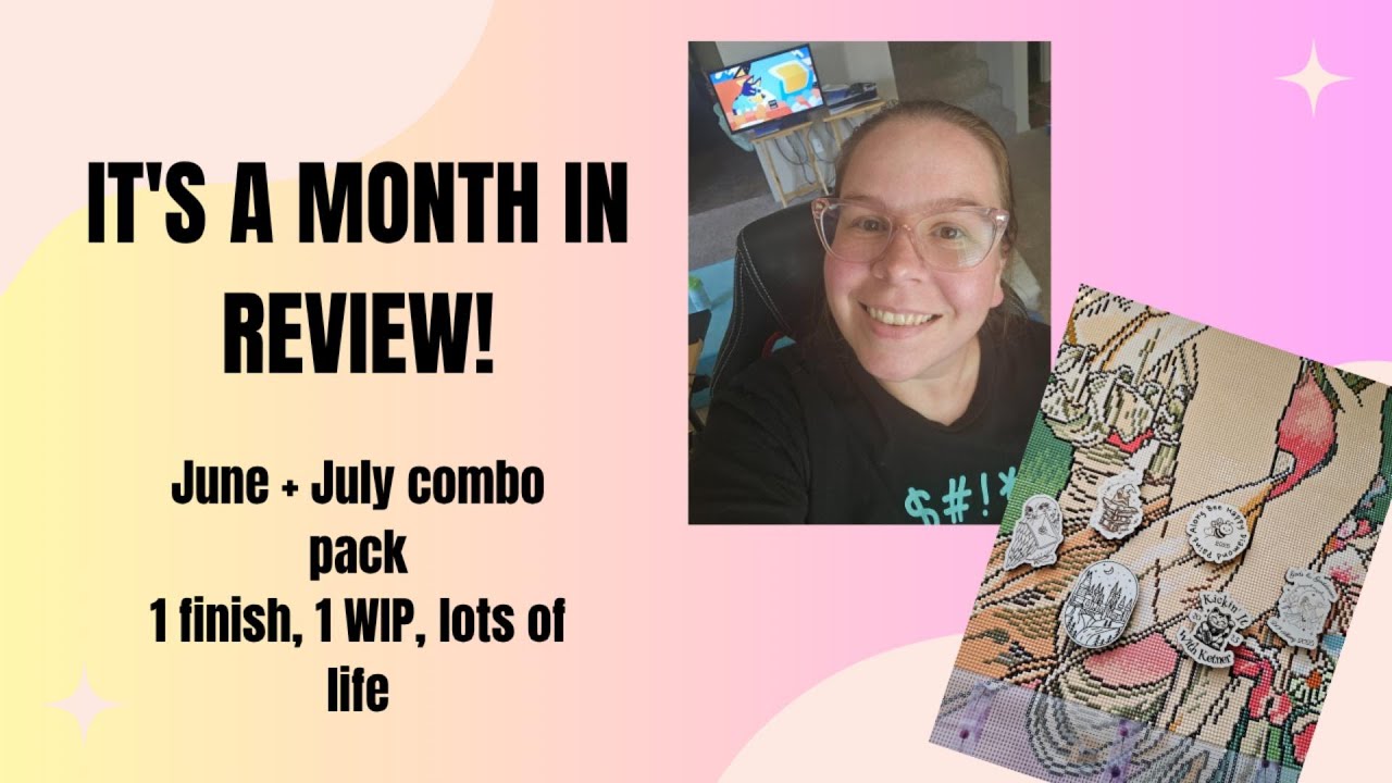 It's A Crafty Month in Review! June & July Combo, 1 Finish, 1 WIP, And A Whole Lot Of Life!