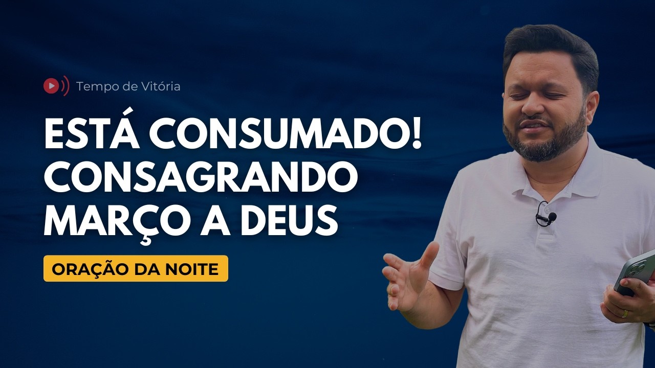 Oração da Noite com Bispo Castelo – Está Consumado | Consagrando Março a Deus